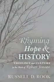 Rhyming Hope and History: Theology and Culture in the Work of Robert Jenson