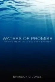 Waters of Promise: Finding Meaning in Believer Baptism