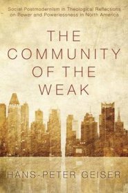 The Community of the Weak: Social Postmodernism in Theological Reflections on Power and Powerlessness in North America