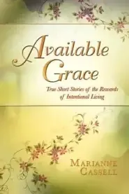 Available Grace: True Short Stories of the Rewards of Intentional Living