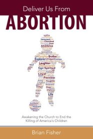 Deliver Us from Abortion: Awakening the Church to End the Killing of America's Children