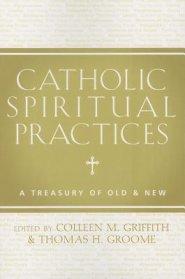 Catholic Spiritual Practices: A Treasury of Old & New