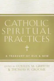 Catholic Spiritual Practices: A Treasury of Old & New