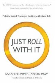 JUST ROLL WITH IT! 7 BATTLE TESTED TRUTHS FOR BUILDING A RESILIENT LIFE