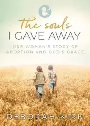 The Souls I Gave Away: One Woman's Story of Abortion and God's Grace