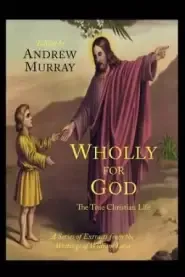 Wholly for God: The True Christian Life: A Series of Extracts from the Writings of William Law