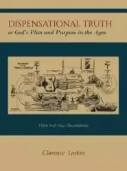 Dispensational Truth [With Full Size Illustrations], or God's Plan and Purpose in the Ages