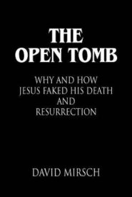 THE OPEN TOMB: Why and How Jesus Faked His Death and Resurrection