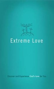 Extreme Love : Discover And Experience Gods Love For You