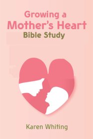 Growing a Mother's Heart Bible Study