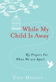 While My Child Is Away: My Prayers for When We Are Apart