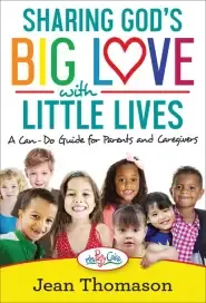 Sharing God's Big Love with Little Lives: A Can-Do Guide for Parents and Caregivers