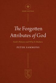 The Forgotten Attributes of God: God's Nature and Why It Matters