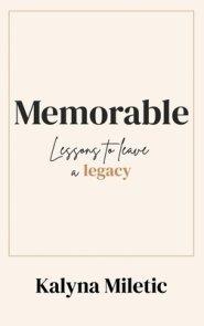 Memorable: Lessons to Leave a Legacy