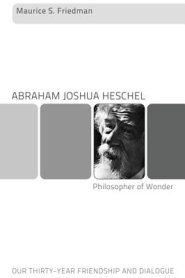 Abraham Joshua Heschel--Philosopher of Wonder: Our Thirty-Year Friendship and Dialogue