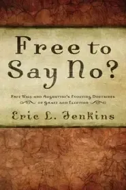 Free to Say No?: Free Will and Augustine's Evolving Doctrines of Grace and Election