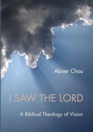 I Saw the Lord: A Biblical Theology of Vision