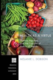 Health as a Virtue: Thomas Aquinas and the Practice of Habits of Health