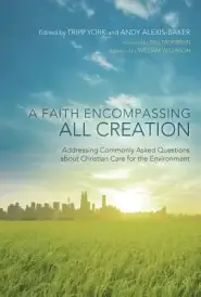 A Faith Encompassing All Creation: Addressing Commonly Asked Questions about Christian Care for the Environment