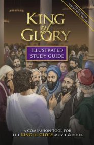 King of Glory Illustrated Study Guide: A Companion Tool for the King of Glory Movie & Book