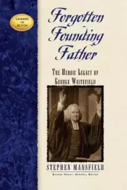 Forgotten Founding Father: The Heroic Legacy of George Whitefield