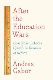 After the Education Wars: How Smart Schools Upend the Business of Reform