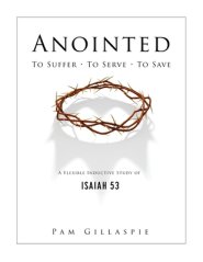 Anointed: To Suffer, To Serve, To Save: A Flexible Inductive Study of Isaiah 53