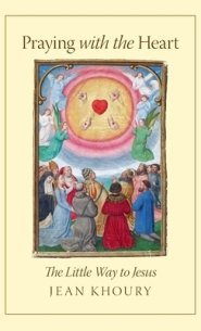 Praying with the Heart: The Little Way to Jesus