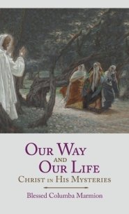 Our Way and Our Life: Christ in His Mysteries