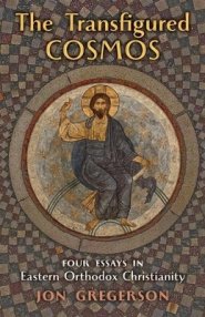 The Transfigured Cosmos: Four Essays in Eastern Orthodox Christianity