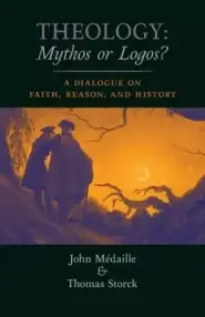 Theology: Mythos or Logos?: A Dialogue on Faith, Reason, and History