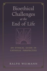 Bioethical Challenges at the End of Life: An Ethical Guide in Catholic Perspective