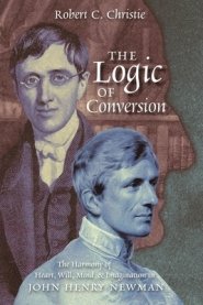 The Logic of Conversion: The Harmony of Heart, Will, Mind, and Imagination in John Henry Newman