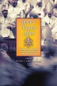 Sixty Years After: Catholic Writers Assess the Legacy of Vatican II