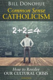 Common Sense Catholicism: How to Resolve Our Cultural Crisis