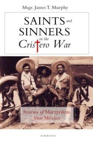 Saints and Sinners in the Cristero War: Stories of Martyrdom from Mexico