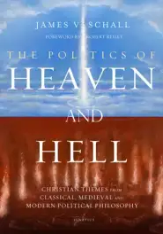 Politics of Heaven and Hell: Christian Themes from Classical, Medieval, and Modern Political Philosophy