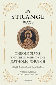 By Strange Ways: Theologians and Their Paths to the Catholic Church