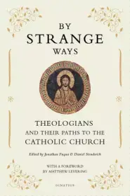 By Strange Ways: Theologians and Their Paths to the Catholic Church