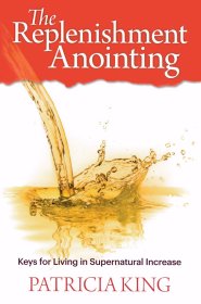 The Replenishment Anointing: Keys to Living in Supernatural Increase