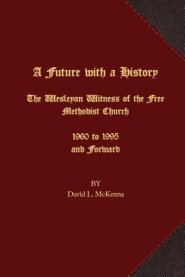 A Future with a History: The Wesleyan Witness of the Free Methodist Church 1960 to 1995 and Forward