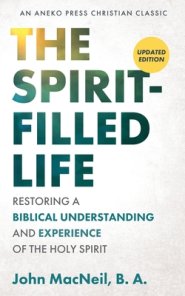 The Spirit-Filled Life: Restoring a Biblical Understanding and Experience of the Holy Spirit