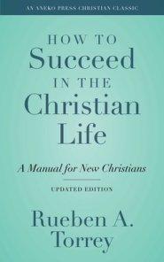 How to Succeed in the Christian Life: A Manual for New Christians