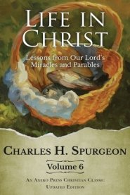 Life in Christ Vol 6: Lessons from Our Lord's Miracles and Parables