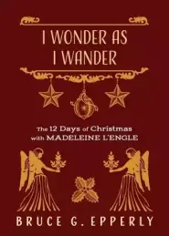 I Wonder as I Wander: The 12 Days of Christmas with Madeleine L'Engle