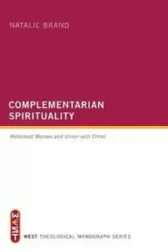 Complementarian Spirituality: Reformed Women and Union with Christ