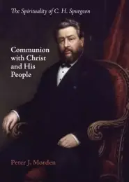 Communion with Christ and His People: The Spirituality of C. H. Spurgeon