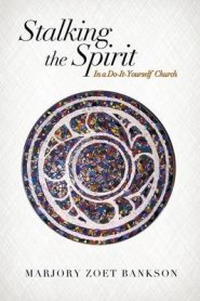 Stalking the Spirit: In a Do-It-Yourself Church