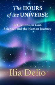 The Hours of the Universe: Reflections on God, Science, and the Human Journey