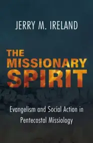 The Missionary Spirit: Evangelism and Social Action in Pentecostal Missiology